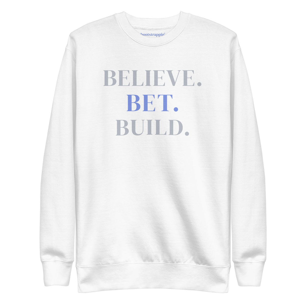 White Bootstrappin’ BELIEVE. BET. BUILD. crewneck — front