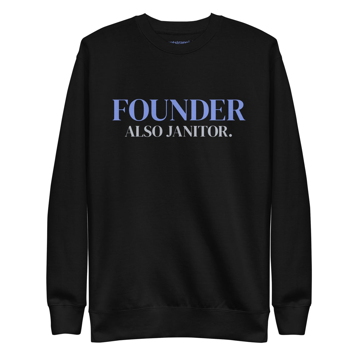 Black Bootstrappin’ Founder. Also Janitor. unisex crewneck sweatshirt with periwinkle and silver-gray lettering — front