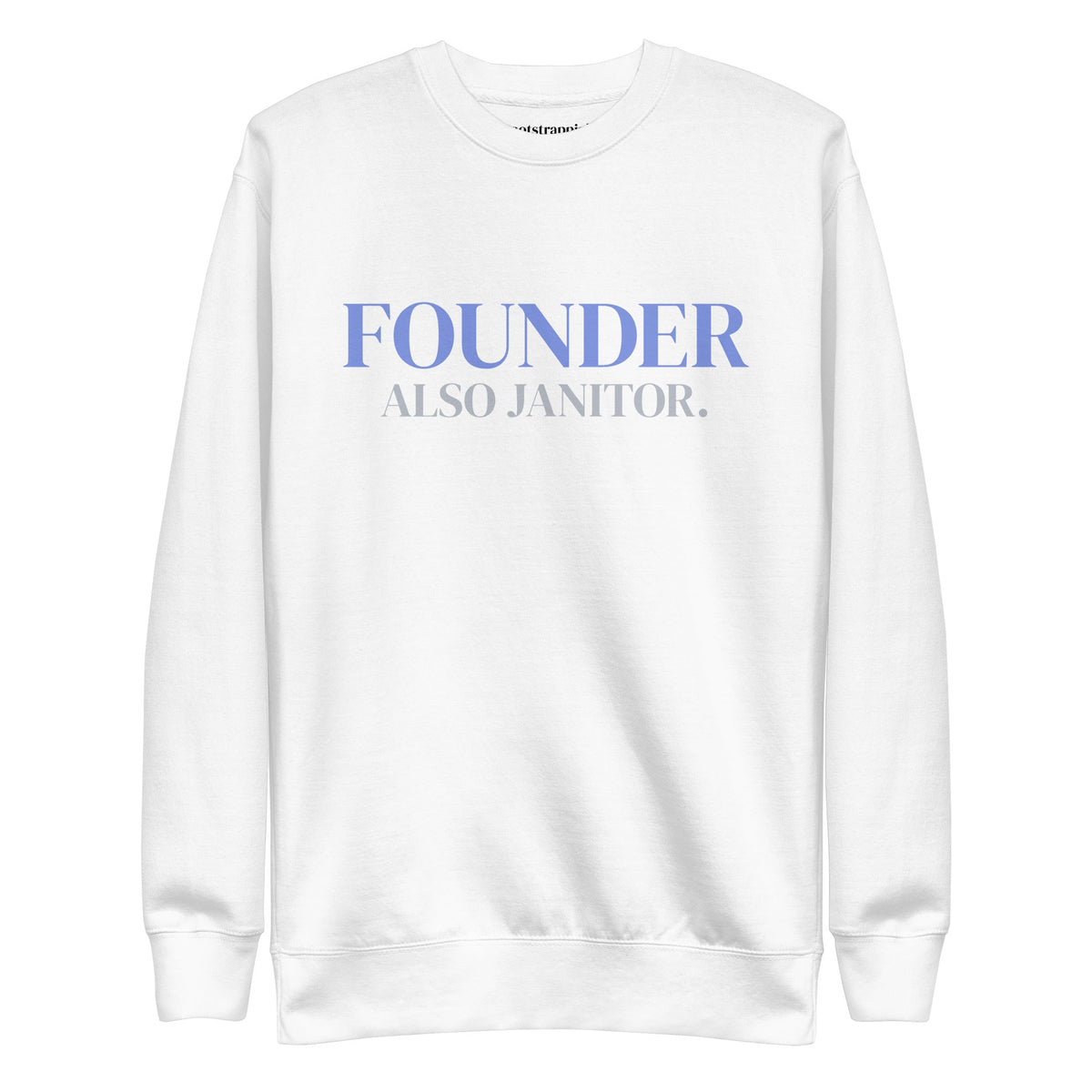 White Bootstrappin’ Founder. Also Janitor. unisex crewneck sweatshirt with periwinkle and silver-gray lettering — front