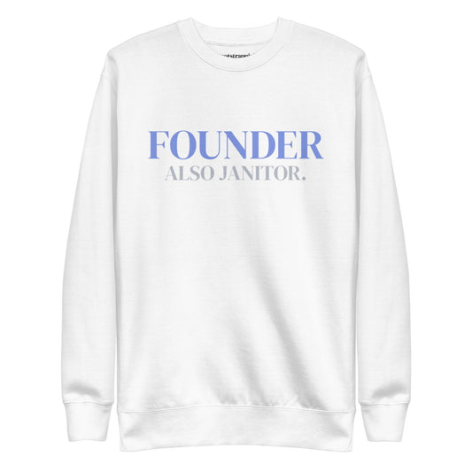 White Bootstrappin’ Founder. Also Janitor. unisex crewneck sweatshirt with periwinkle and silver-gray lettering — front